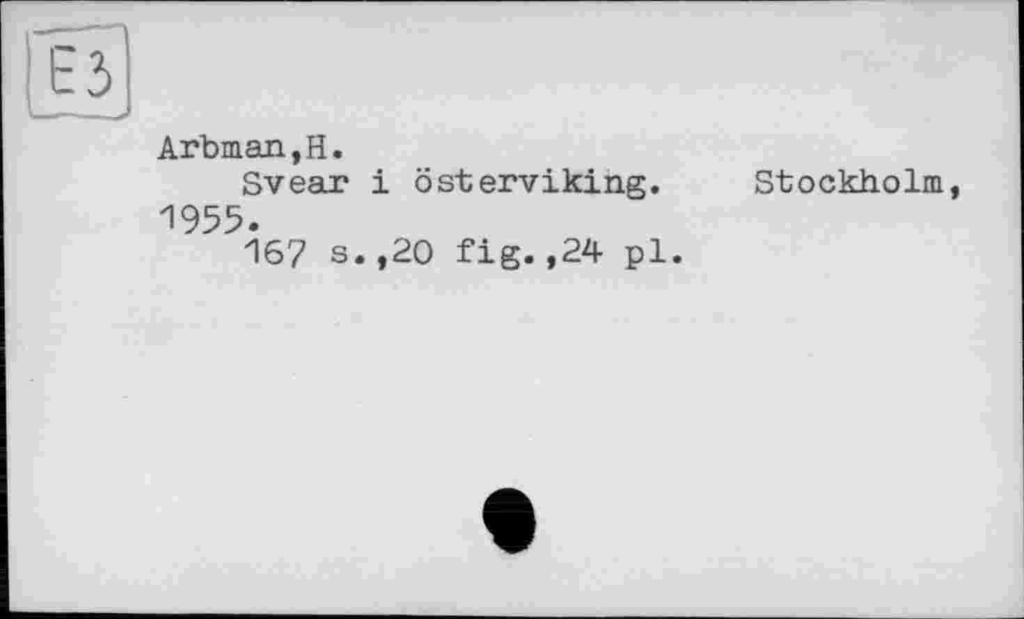 ﻿Arbman,H.
Svear і österviking. Stockholm 1955.
167 s.,20 fig.,24 pl.